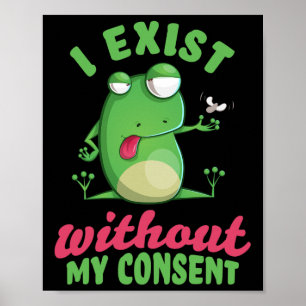I Exist Without My Consent Fun Frog Depression Mem Poster
