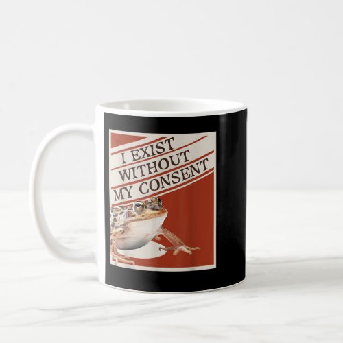 i exist without my consent funny coffee mug