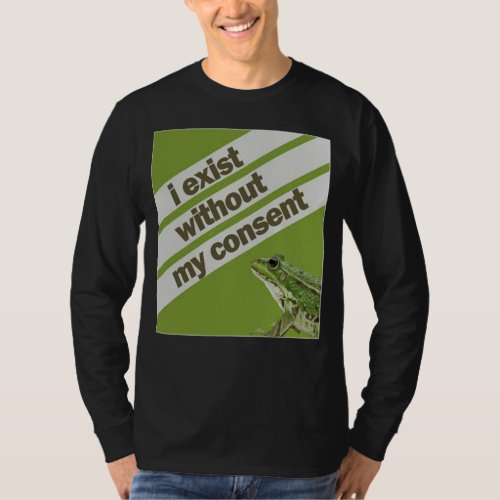 I Exist Without My Consent Funny Existen T_Shirt