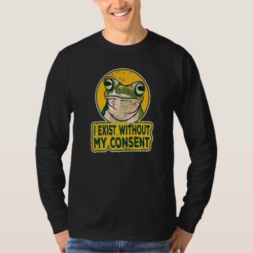 I Exist Without My Consent Funny Frog Surreal Meme T_Shirt
