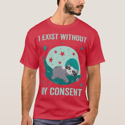 I Exist Without My Consent Sloth I Exist Without M T_Shirt