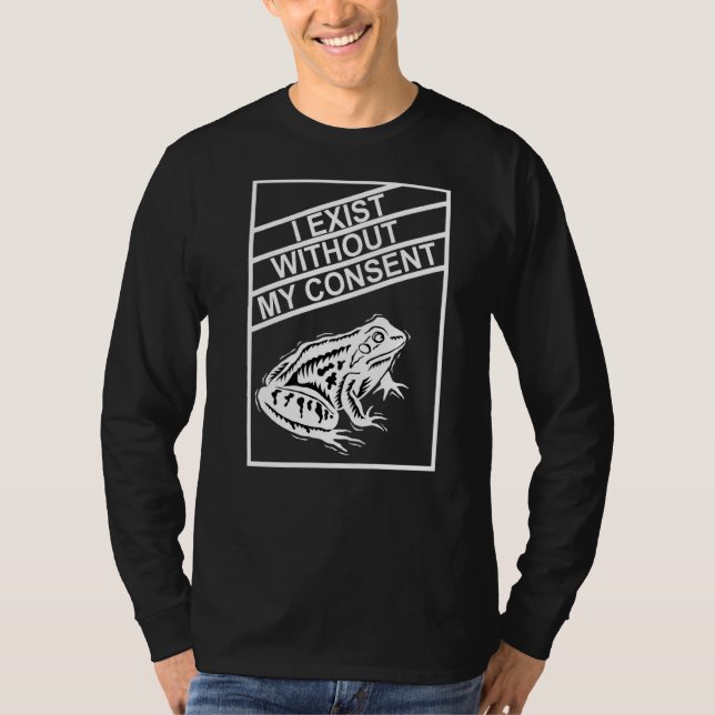 I Exist Without My Consent T-Shirt (Front)