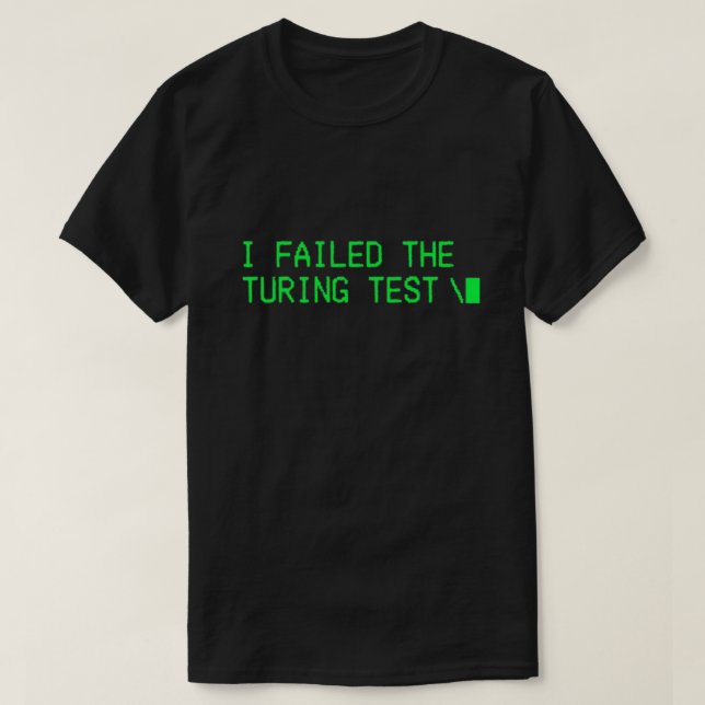 I Failed The Turing Test Ai sentient T-Shirt (Design Front)