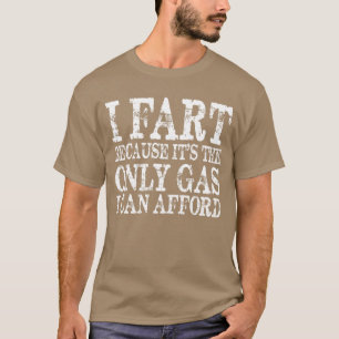 I Fart Because its Then Only Gas I Can Afford Sar T-Shirt