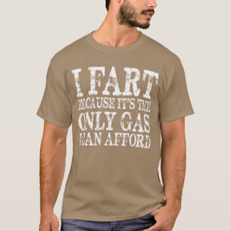 I Fart Because its Then Only Gas I Can Afford  Sar T-Shirt