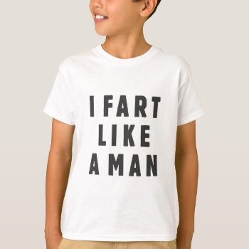 I Fart Like A Man - Proud To Be Loud T-shirt by daWeaselsGroove at Zazzle