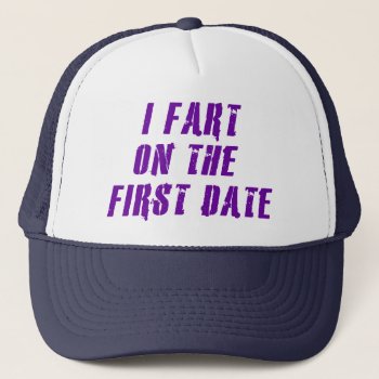 I Fart On The First Date Trucker Hat by strangeproducts at Zazzle