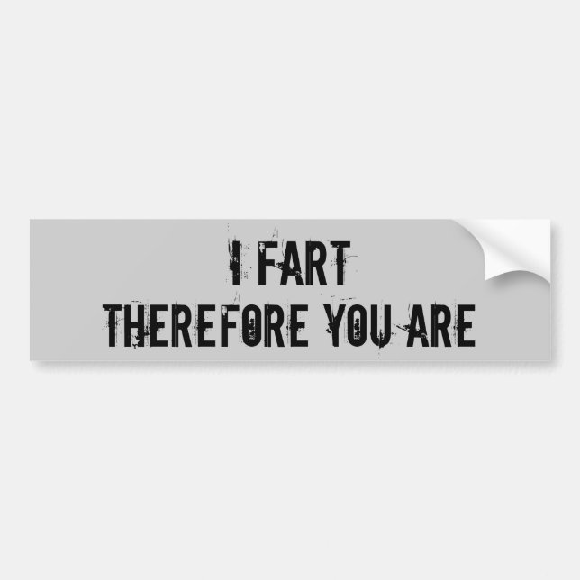 I Fart, Therefore You Are - Customized Bumper Sticker (Front)