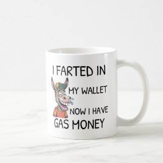 I Farted in My Wallet Now I Have Gas Money Funny Coffee Mug