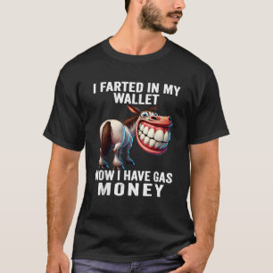 I Farted in My Wallet Now I Have Gas Money Funny D T-Shirt