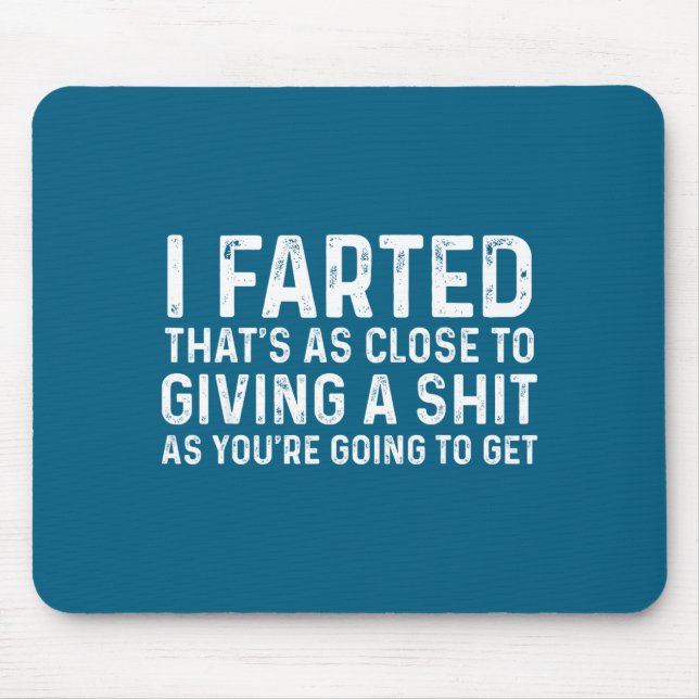 I Farted That's As Close To Me Giving A Shjt Funny Mouse Pad (Front)