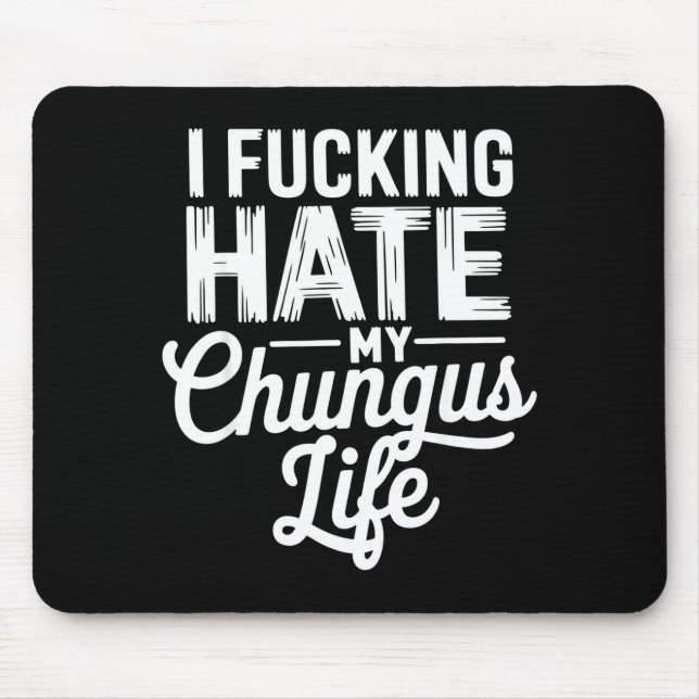 I Fcking Hate My Chungus Life Funny  Mouse Pad (Front)