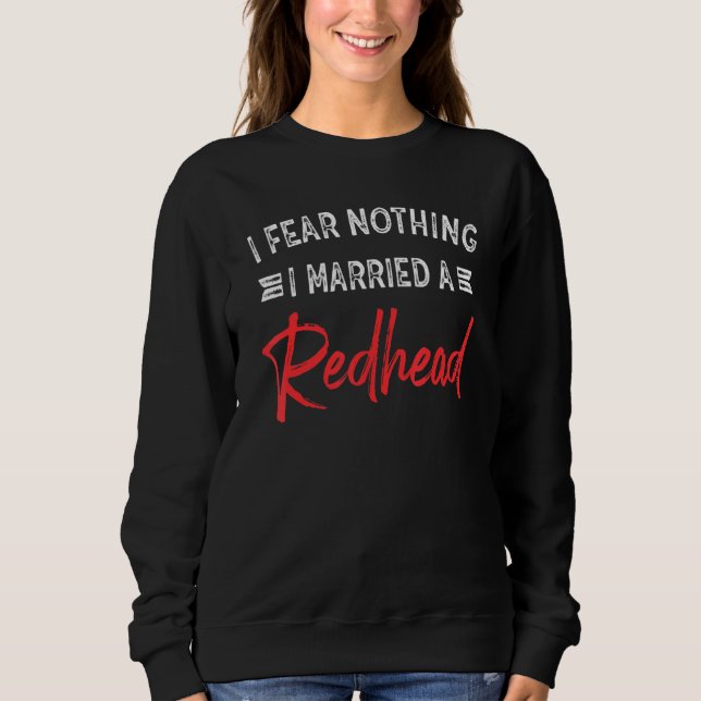 I Fear Nothing I Married A Redhead Funny Husband Sweatshirt (Front)