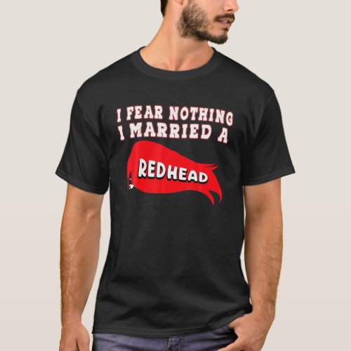 I Fear Nothing I Married A Redhead Funny Redhead M T_Shirt