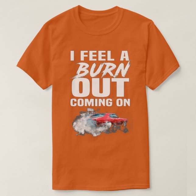 I feel a burn out coming on T-Shirt (Design Front)