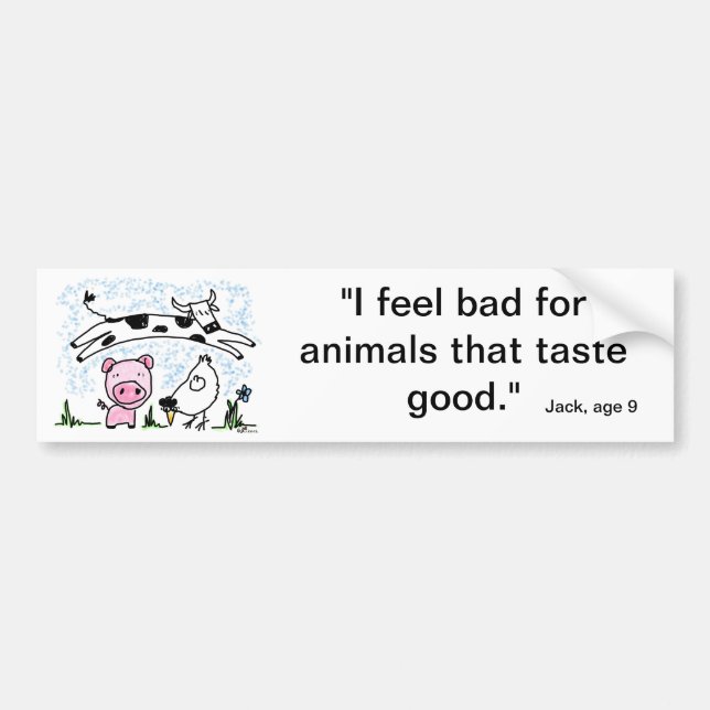 I feel bad for animals that taste good. bumper sticker (Front)