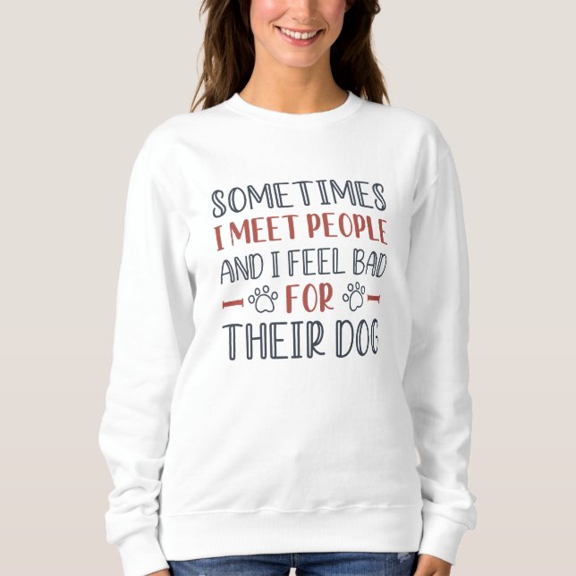 I Feel Bad For Their Dog Sweatshirt (Front)