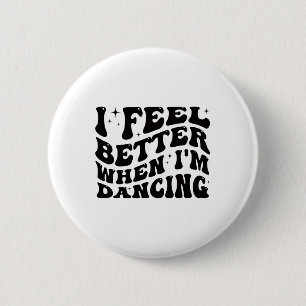 I Feel Better When I'm Dancing Ballet Dancer Girl Button