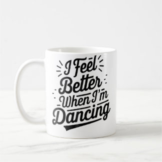I Feel Better When I'M Dancing Dancing Love Line Coffee Mug
