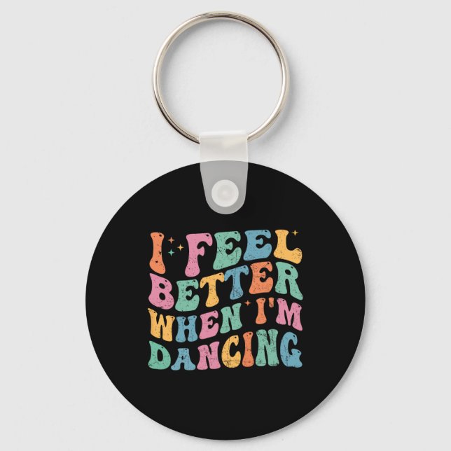 I Feel Better When I'm Dancing Funny Dancer Groovy Keychain (Front)