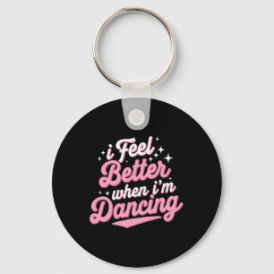 I Feel Better When I'm Dancing Shirt Dancing Love Keychain