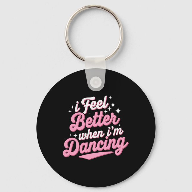 I Feel Better When I'm Dancing Shirt Dancing Love  Keychain (Front)