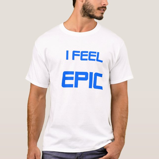 I Feel EPIC T-Shirt (Front)
