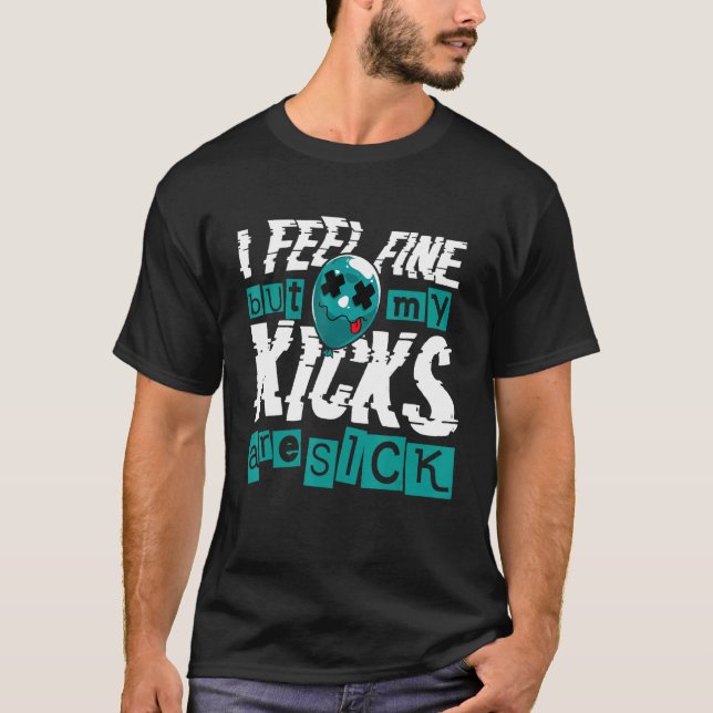 I Feel Fine But My Kicks Are Slick Sneaker T-Shirt (Front)