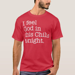 I Feel God In This Chili's Tonight T-Shirt