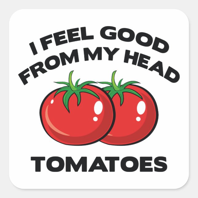 I Feel Good From My Head Tomatoes Square Sticker (Front)