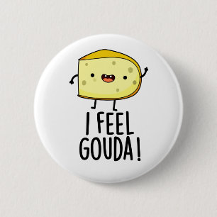 I Feel Gouda Funny Cheese Pun  Button