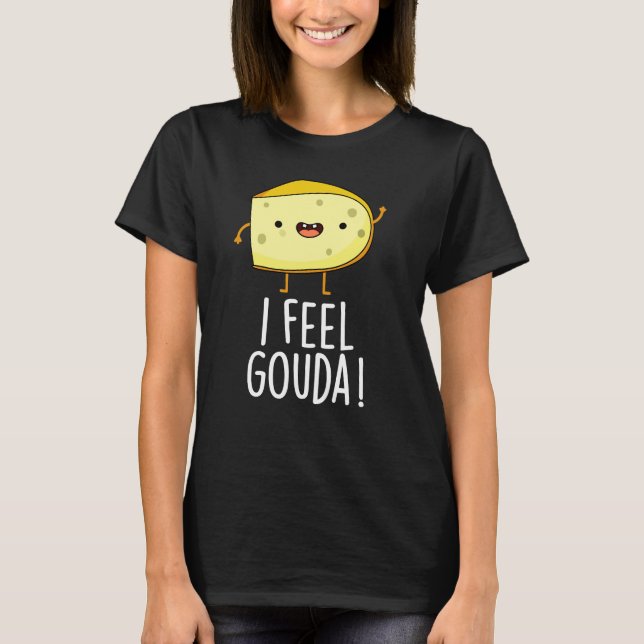 I Feel Gouda Funny Cheese Pun Dark BG T-Shirt (Front)