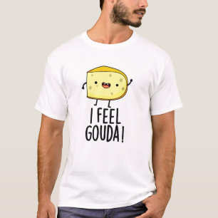 I Feel Gouda Funny Cheese Pun  T-Shirt