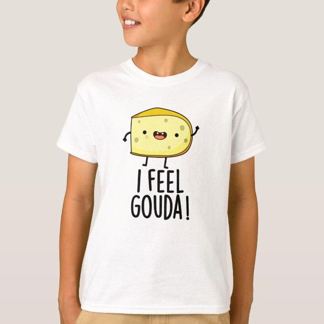 I Feel Gouda Funny Cheese Pun  T-Shirt (Front)