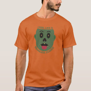 I Feel Like A Brainless Zombie T-Shirt