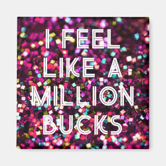 I feel like a million bucks magnet