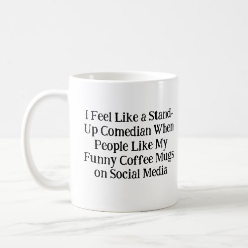 I Feel Like a Stand_Up Comedian When People Like Coffee Mug
