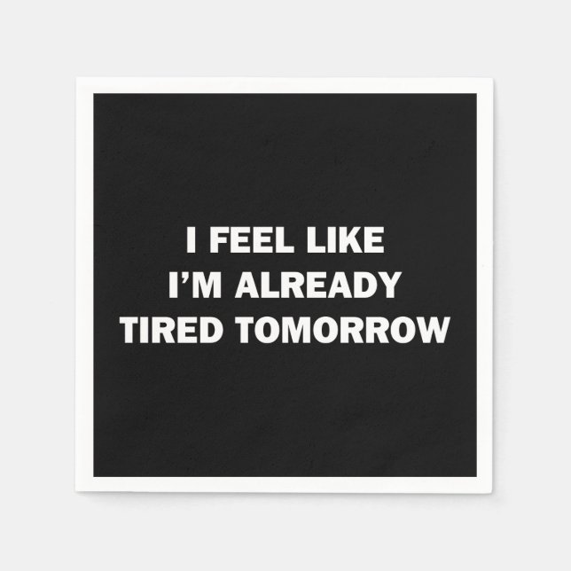 I Feel Like I'm Already Tired Tomorrow Paper Napkins (Front)
