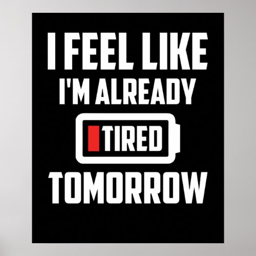I Feel Like Im Already Tired Tomorrow Poster