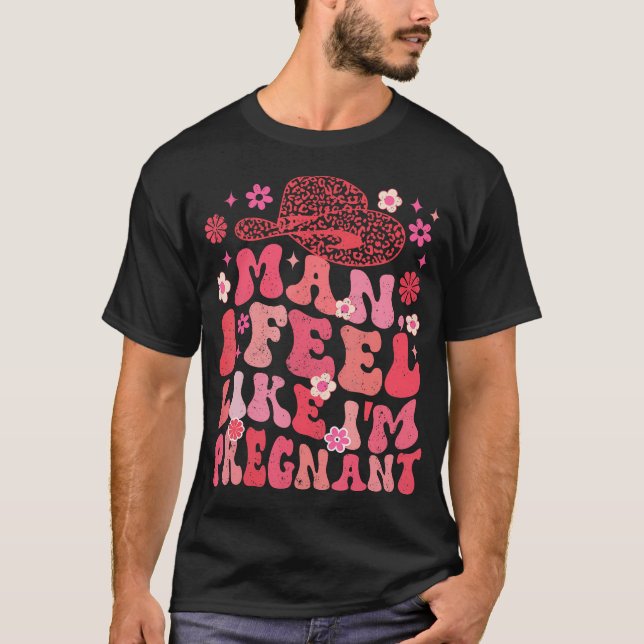 I Feel Like IM Pregnant Western Life Pregnancy Bab T-Shirt (Front)