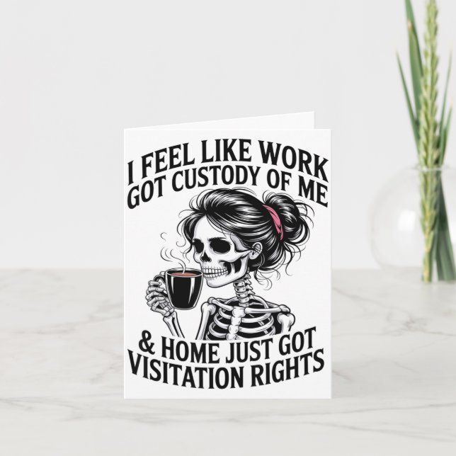 I Feel Like Work Got Custody Of Me &amp; Home Funn Card (Front)