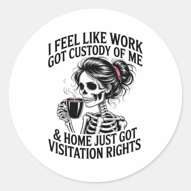 I Feel Like Work Got Custody Of Me &amp; Home Funn Classic Round Sticker (Front)