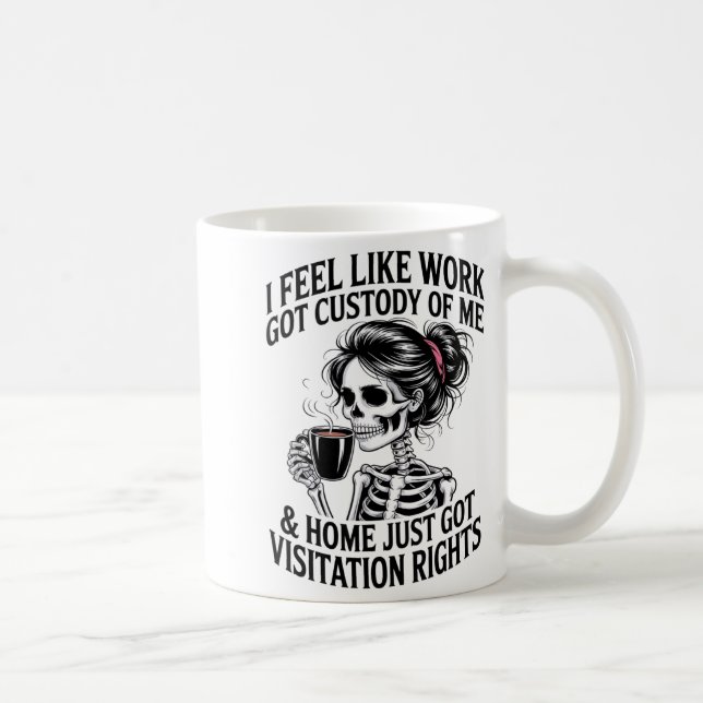 I Feel Like Work Got Custody Of Me &amp; Home Funn Coffee Mug (Right)