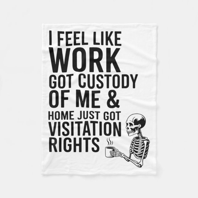 I Feel Like Work Got Custody Of Me &amp; Home Funn Fleece Blanket (Front)