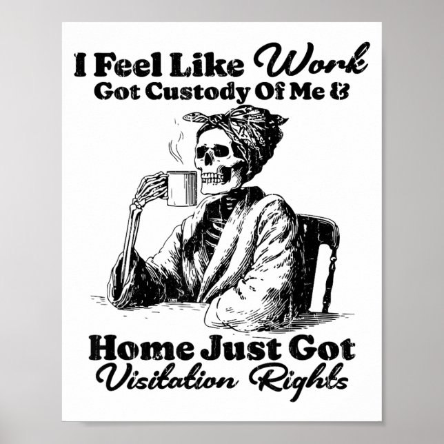 I Feel Like Work Got Custody Of Me And Home Just G Poster (Front)