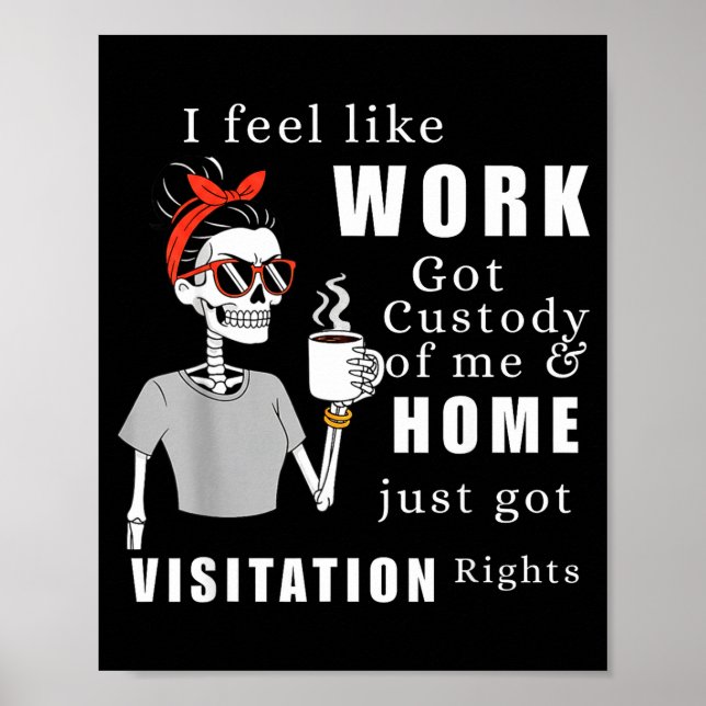 I Feel Like Work Got Custody Of Me Funny Home Visi Poster (Front)