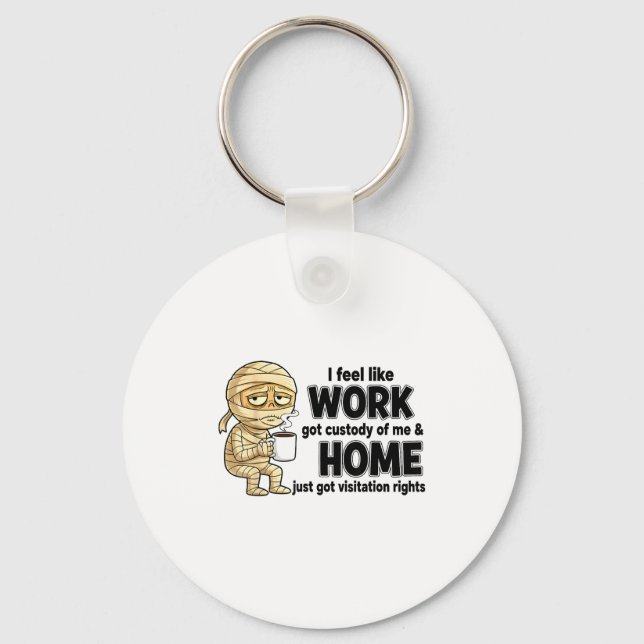 I Feel Like Work Got Custody Of Me Funny Work  Keychain (Front)