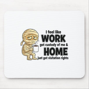 I Feel Like Work Got Custody Of Me Funny Work Mouse Pad