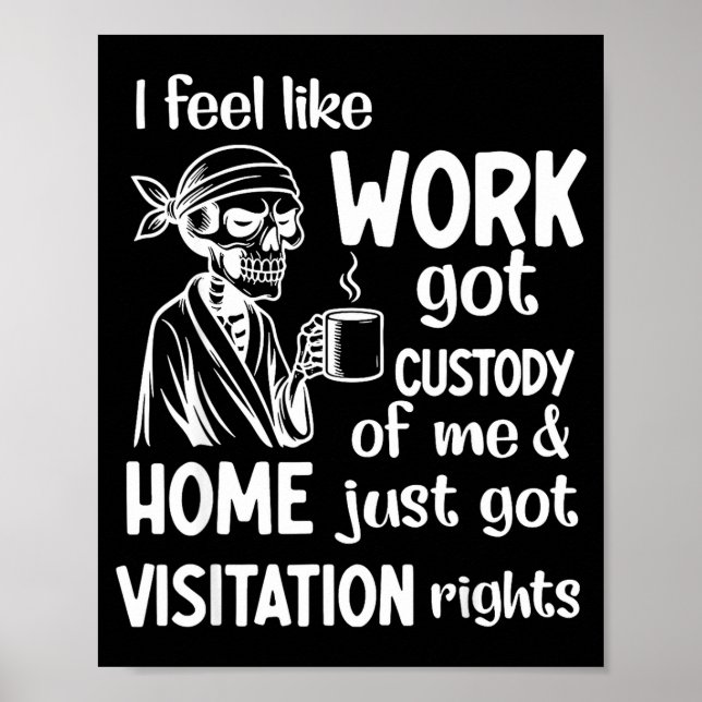I Feel Like Work Got Custody Of Me Home Just Got V Poster (Front)