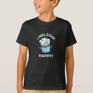 I Feel Soap Happy Funny Happy Soap Pun Dark BG T-Shirt